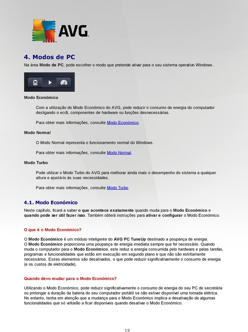 Para obter mais informações, consulte Modo Económico. Modo Normal O Modo Normal representa o funcionamento normal do Windows. Para obter mais informações, consulte Modo Normal.