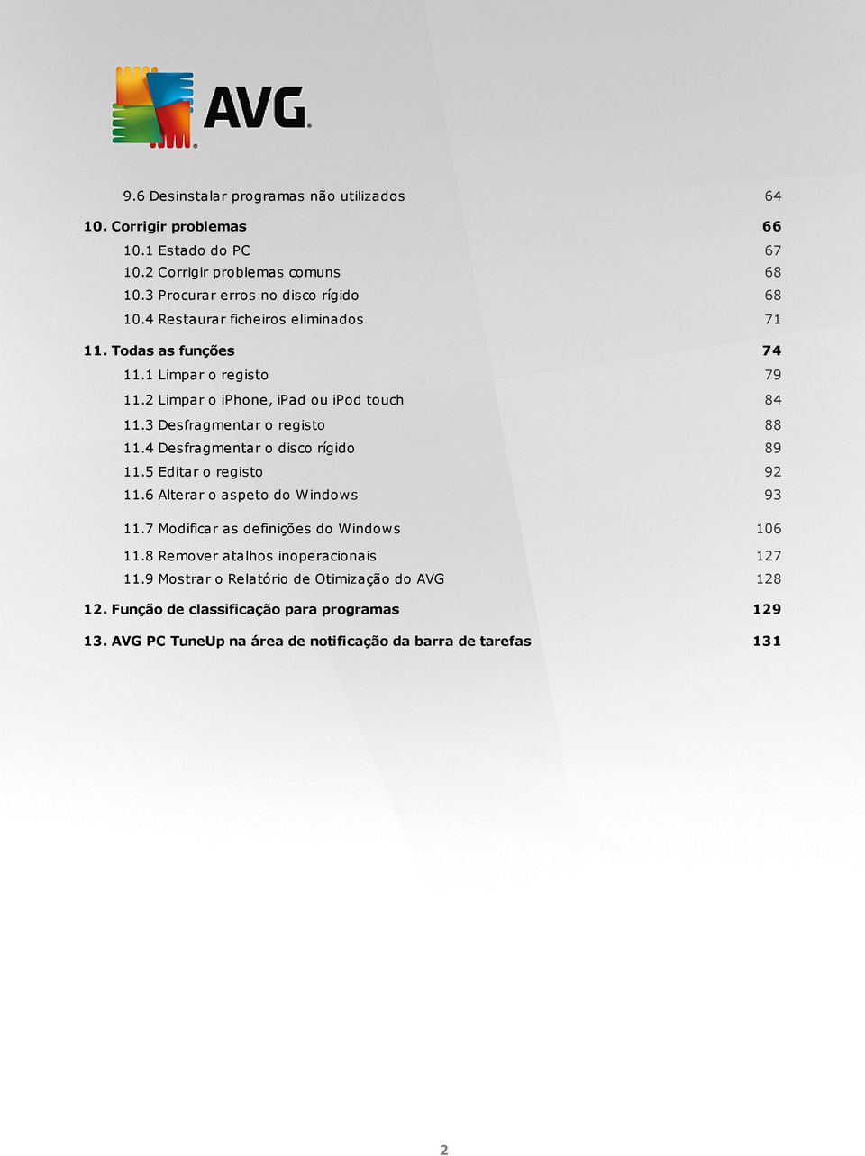 4 Desfragmentar o disco rígido 89 11.5 Editar o registo 92 11.6 Alterar o aspeto do Windows 93 11.7 Modificar as definições do Windows 106 11.