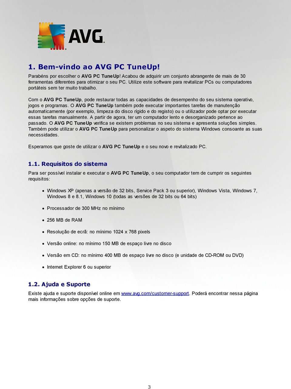 Com o AVG PC TuneUp, pode restaurar todas as capacidades de desempenho do seu sistema operativo, jogos e programas.