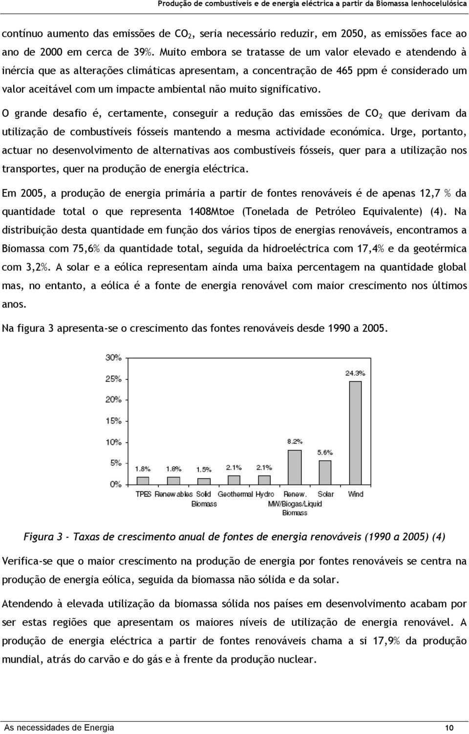 muito significativo. O grande desafio é, certamente, conseguir a redução das emissões de CO 2 que derivam da utilização de combustíveis fósseis mantendo a mesma actividade económica.