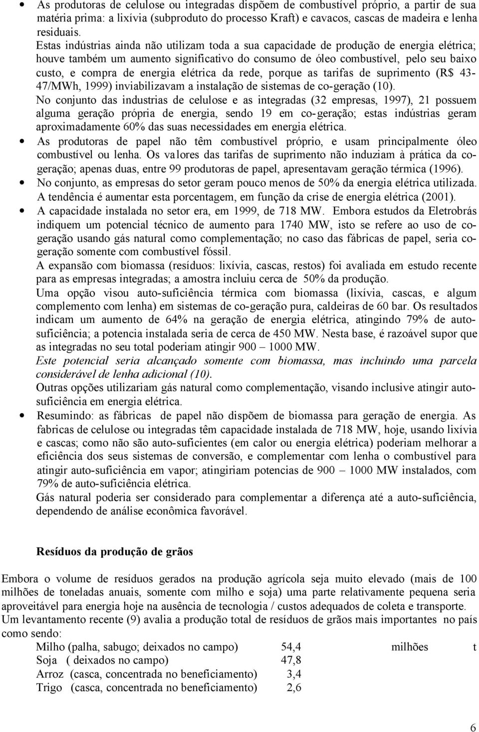 energia elétrica da rede, porque as tarifas de suprimento (R$ 43-47/MWh, 1999) inviabilizavam a instalação de sistemas de co-geração (10).