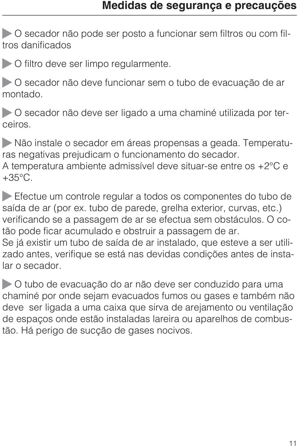 Temperaturas negativas prejudicam o funcionamento do secador. A temperatura ambiente admissível deve situar-se entre os +2 C e +35 C.