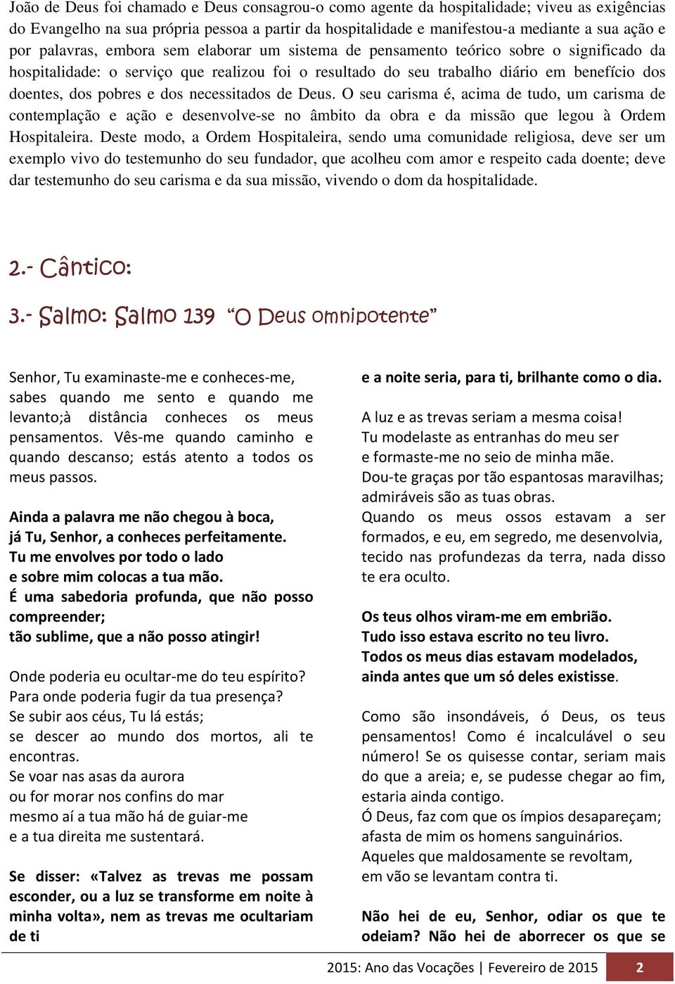 e dos necessitados de Deus. O seu carisma é, acima de tudo, um carisma de contemplação e ação e desenvolve-se no âmbito da obra e da missão que legou à Ordem Hospitaleira.