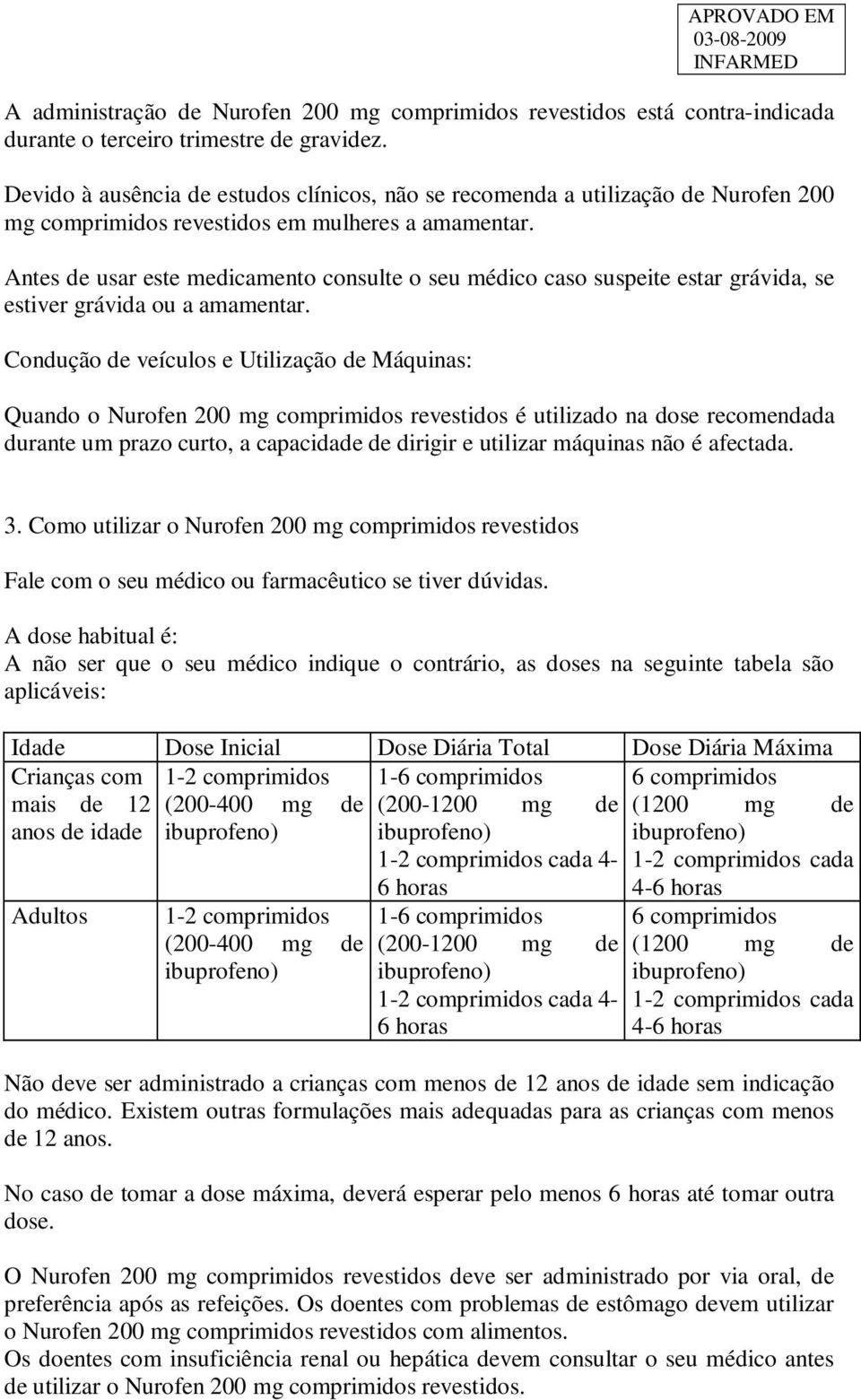 Antes de usar este medicamento consulte o seu médico caso suspeite estar grávida, se estiver grávida ou a amamentar.