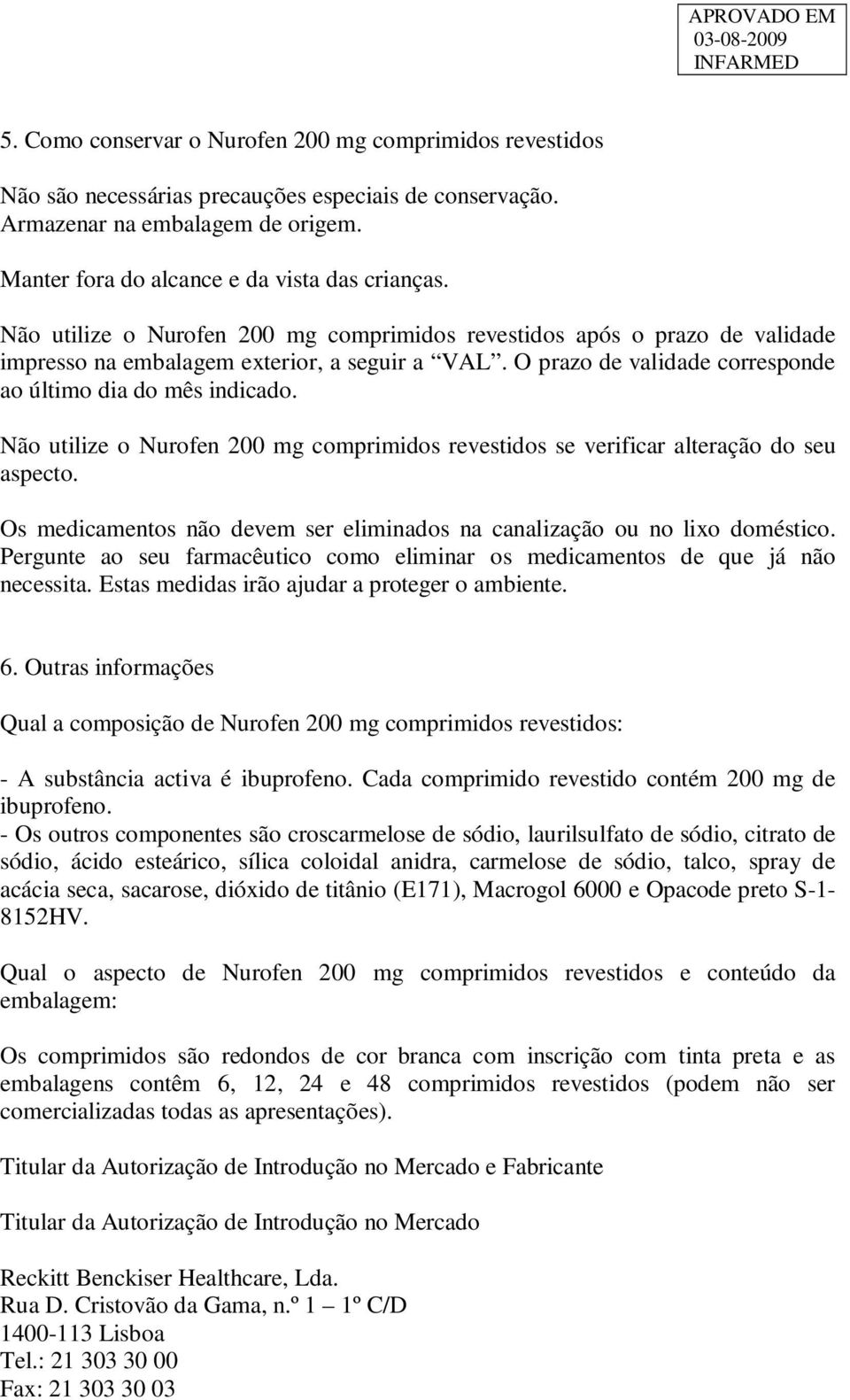 Não utilize o Nurofen 200 mg comprimidos revestidos se verificar alteração do seu aspecto. Os medicamentos não devem ser eliminados na canalização ou no lixo doméstico.