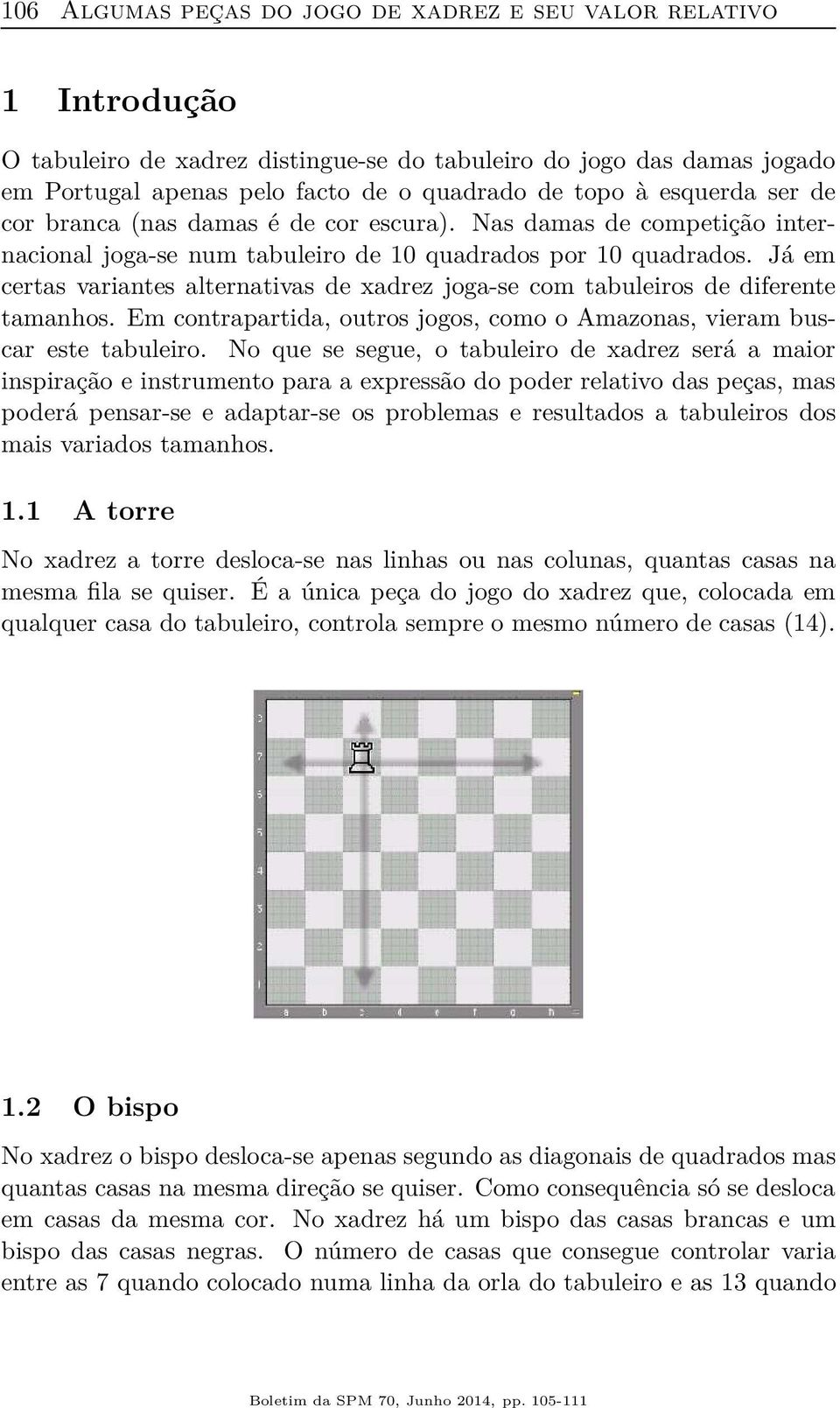 Já em certas variantes alternativas de xadrez joga-se com tabuleiros de diferente tamanhos. Em contrapartida, outros jogos, como o Amazonas, vieram buscar este tabuleiro.
