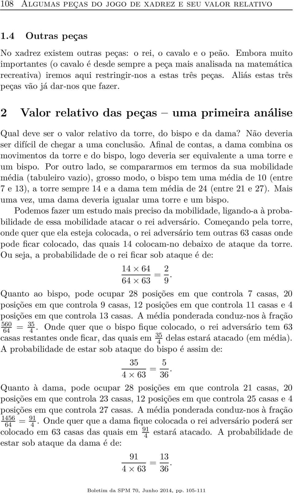 2 Valor relativo das peças uma primeira análise Qual deve ser o valor relativo da torre, do bispo e da dama? Não deveria ser difícil de chegar a uma conclusão.