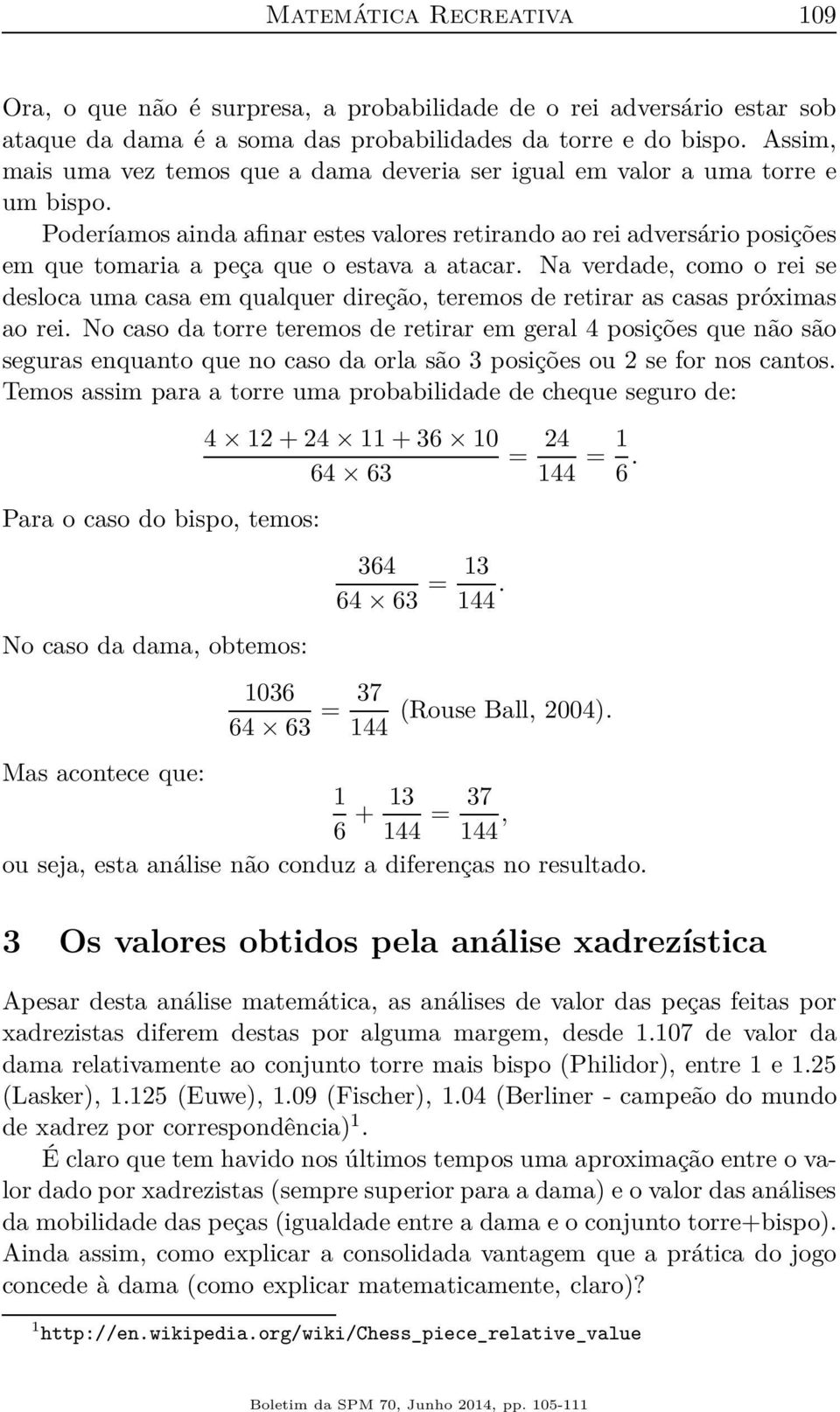 Poderíamos ainda afinar estes valores retirando ao rei adversário posições em que tomaria a peça que o estava a atacar.