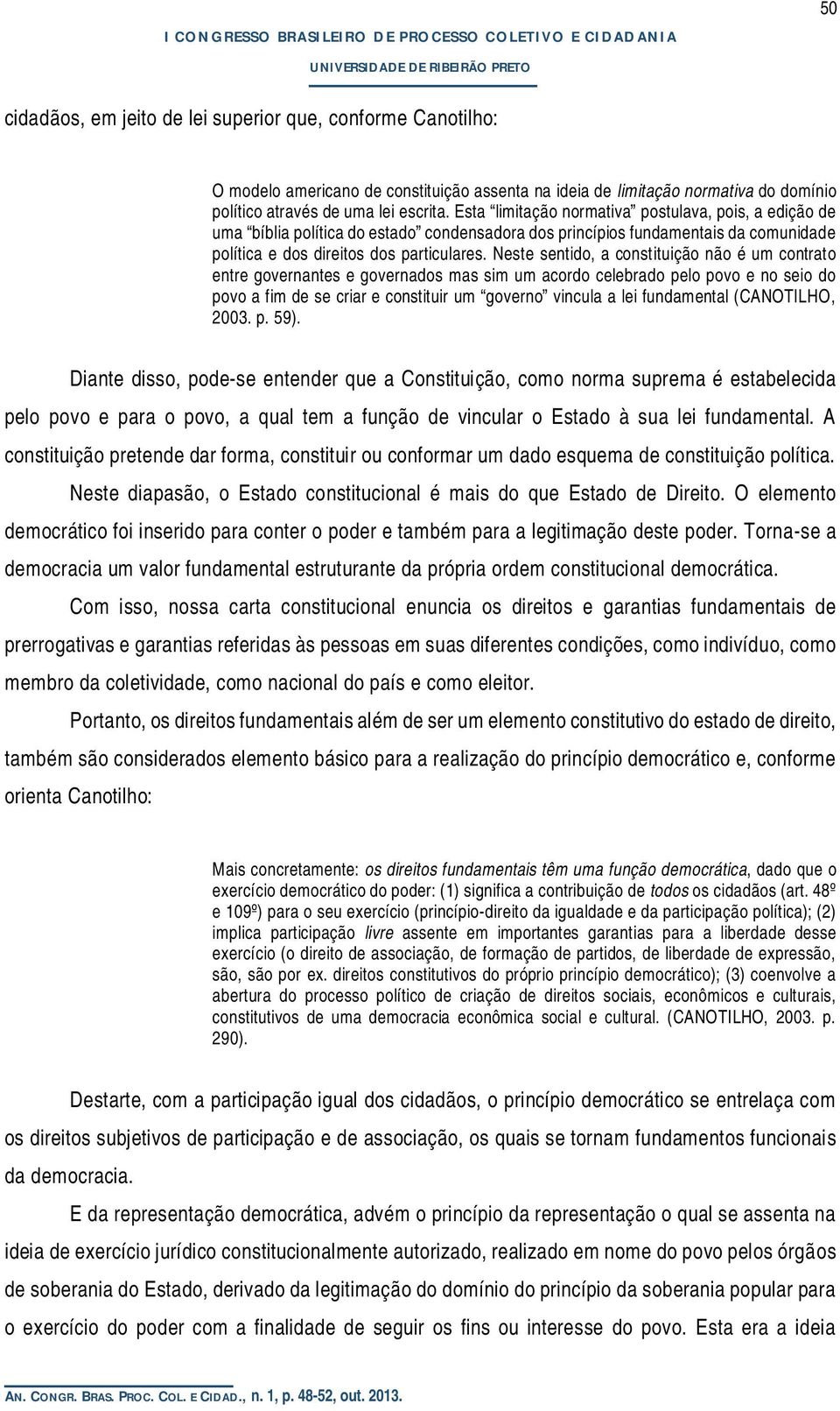 Neste sentido, a constituição não é um contrato entre governantes e governados mas sim um acordo celebrado pelo povo e no seio do povo a fim de se criar e constituir um governo vincula a lei