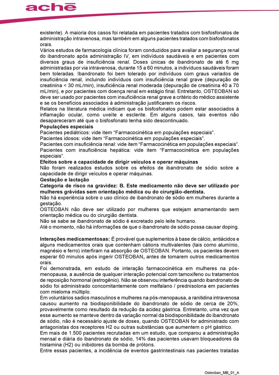 renal. Doses únicas de ibandronato de até 6 mg administradas por via intravenosa, durante 15 a 60 minutos, a indivíduos saudáveis foram bem toleradas.