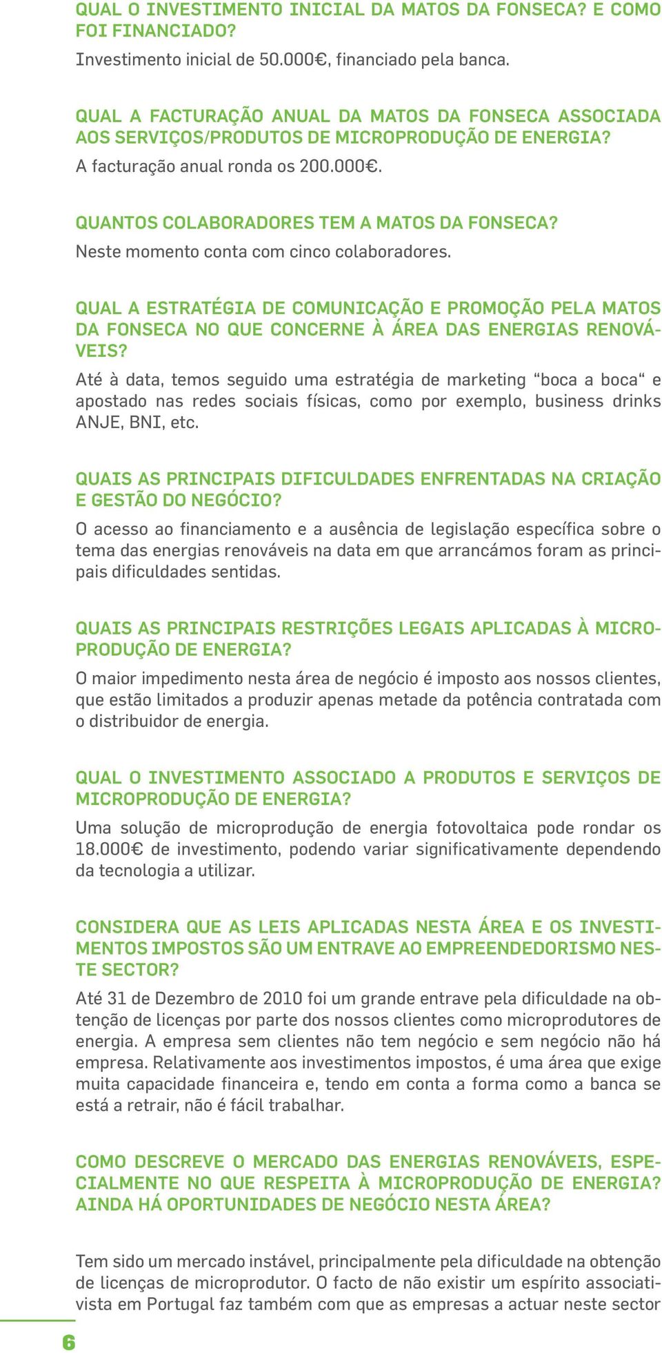 Neste momento conta com cinco colaboradores. QUAL A ESTRATÉGIA DE COMUNICAÇÃO E PROMOÇÃO PELA MATOS DA FONSECA NO QUE CONCERNE À ÁREA DAS ENERGIAS RENOVÁ- VEIS?