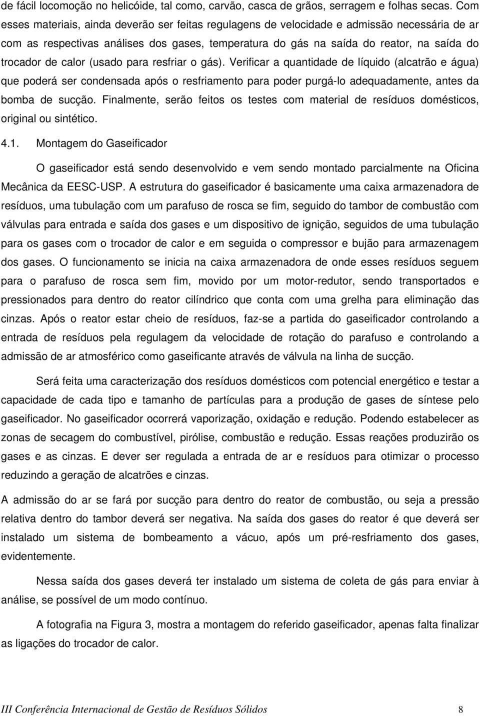 de calor (usado para resfriar o gás). Verificar a quantidade de líquido (alcatrão e água) que poderá ser condensada após o resfriamento para poder purgá-lo adequadamente, antes da bomba de sucção.