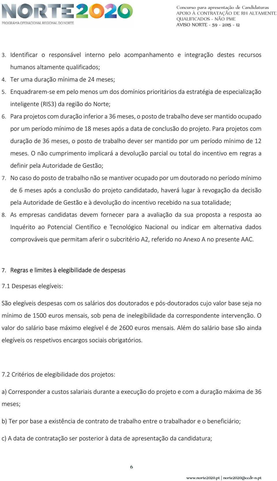 Para projetos com duração inferior a 36 meses, o posto de trabalho deve ser mantido ocupado por um período mínimo de 18 meses após a data de conclusão do projeto.