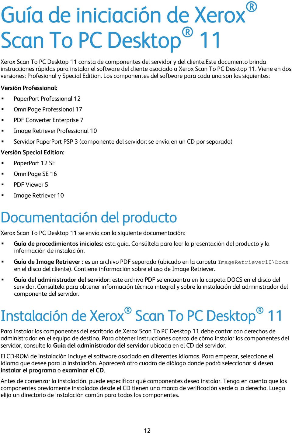 Los componentes del software para cada una son los siguientes: Versión Professional: PaperPort Professional 12 OmniPage Professional 17 PDF Converter Enterprise 7 Image Retriever Professional 10