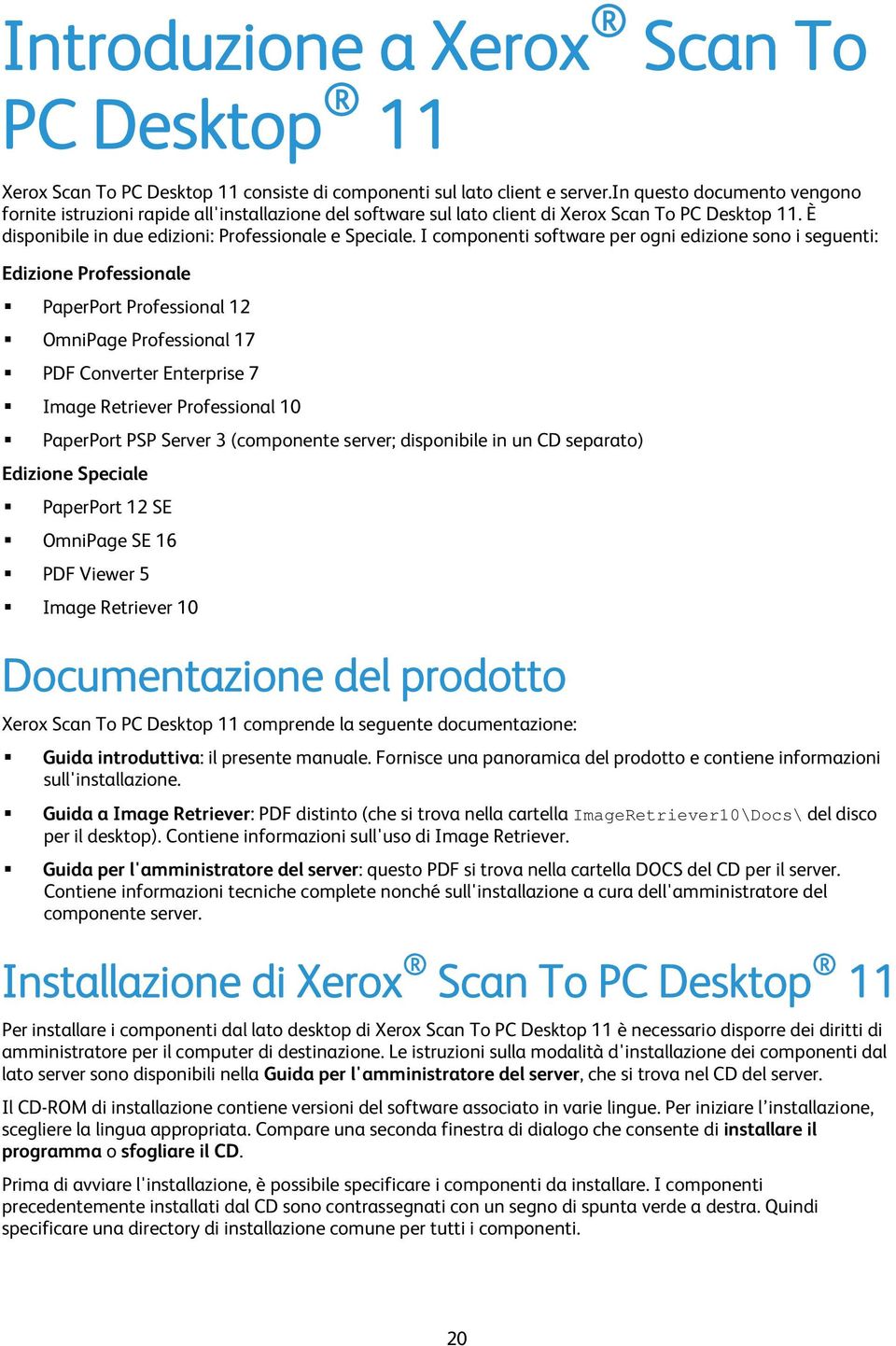 I componenti software per ogni edizione sono i seguenti: Edizione Professionale PaperPort Professional 12 OmniPage Professional 17 PDF Converter Enterprise 7 Image Retriever Professional 10 PaperPort