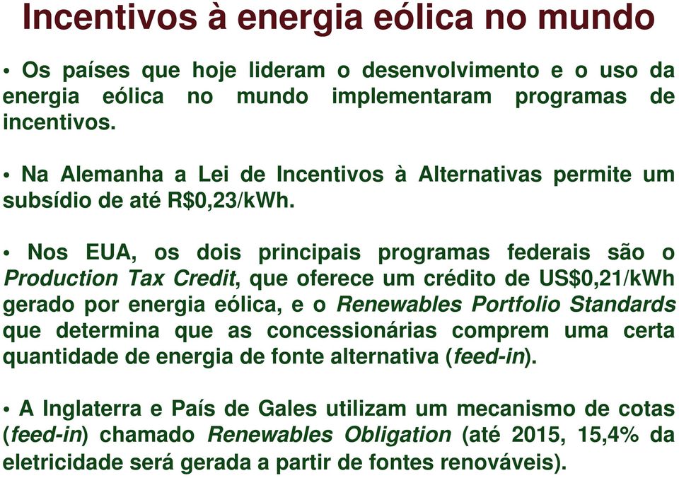 Nos EUA, os dois principais programas federais são o Production Tax Credit, que oferece um crédito de US$0,21/kWh gerado por energia eólica, e o Renewables Portfolio Standards