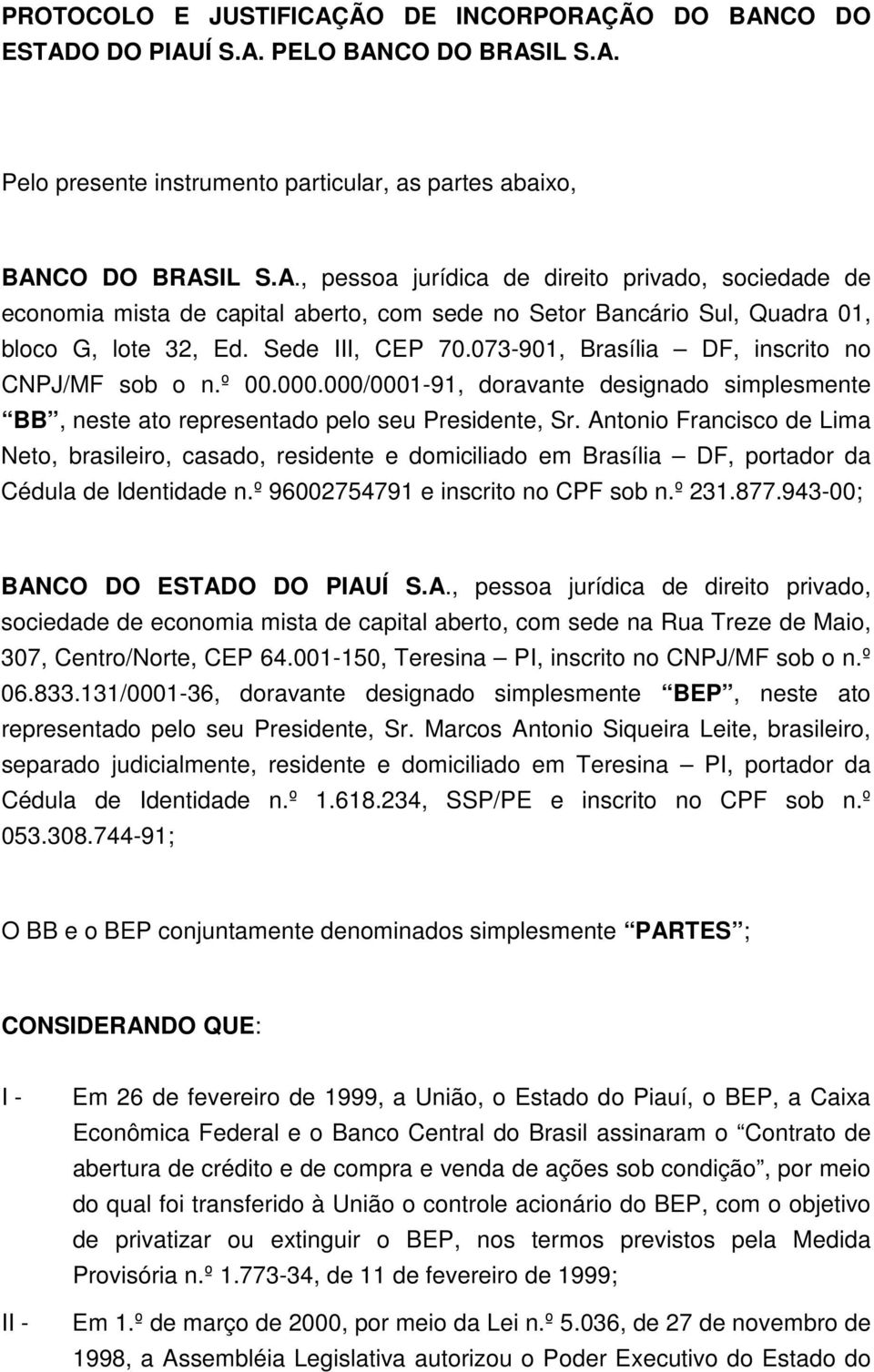 Antonio Francisco de Lima Neto, brasileiro, casado, residente e domiciliado em Brasília DF, portador da Cédula de Identidade n.º 96002754791 e inscrito no CPF sob n.º 231.877.