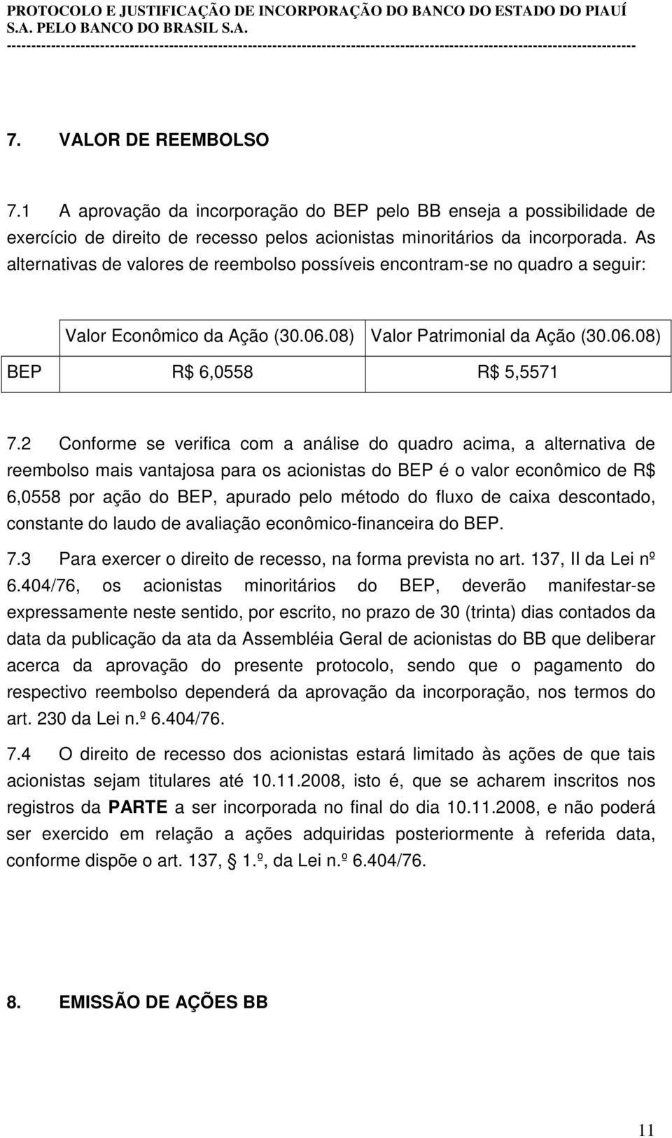 2 Conforme se verifica com a análise do quadro acima, a alternativa de reembolso mais vantajosa para os acionistas do BEP é o valor econômico de R$ 6,0558 por ação do BEP, apurado pelo método do