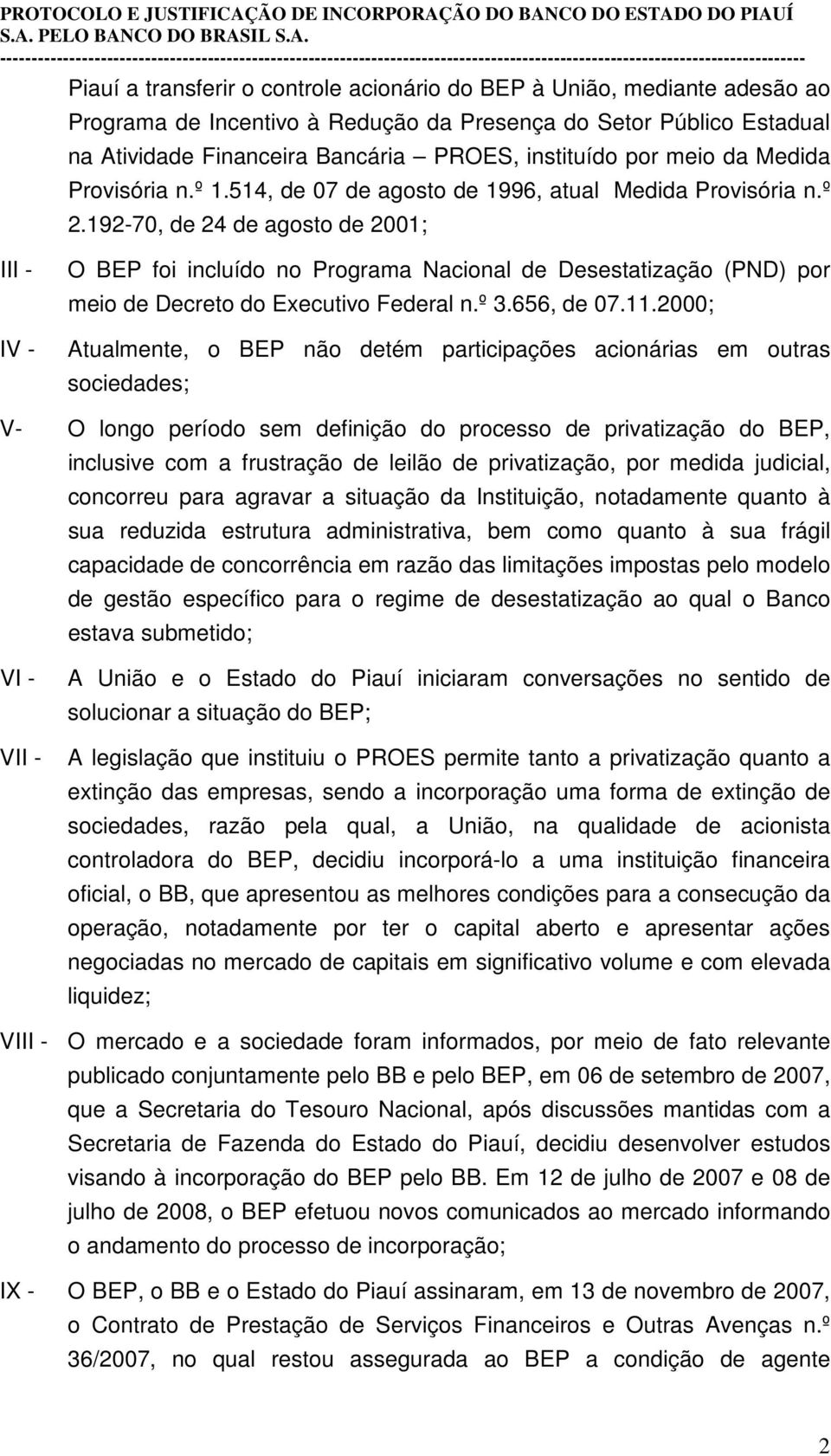 192-70, de 24 de agosto de 2001; III - IV - O BEP foi incluído no Programa Nacional de Desestatização (PND) por meio de Decreto do Executivo Federal n.º 3.656, de 07.11.