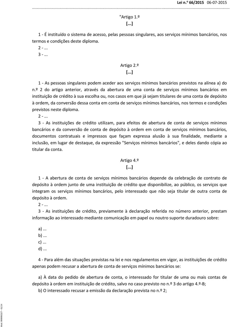 º 2 do artigo anterior, através da abertura de uma conta de serviços mínimos bancários em instituição de crédito à sua escolha ou, nos casos em que já sejam titulares de uma conta de depósito à