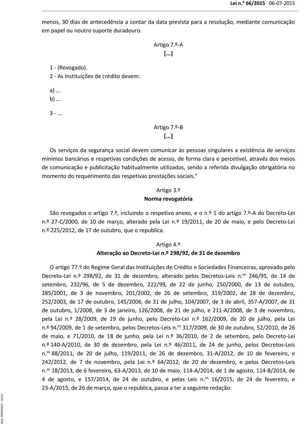 º B Os serviços da segurança social devem comunicar às pessoas singulares a existência de serviços mínimos bancários e respetivas condições de acesso, de forma clara e percetível, através dos meios