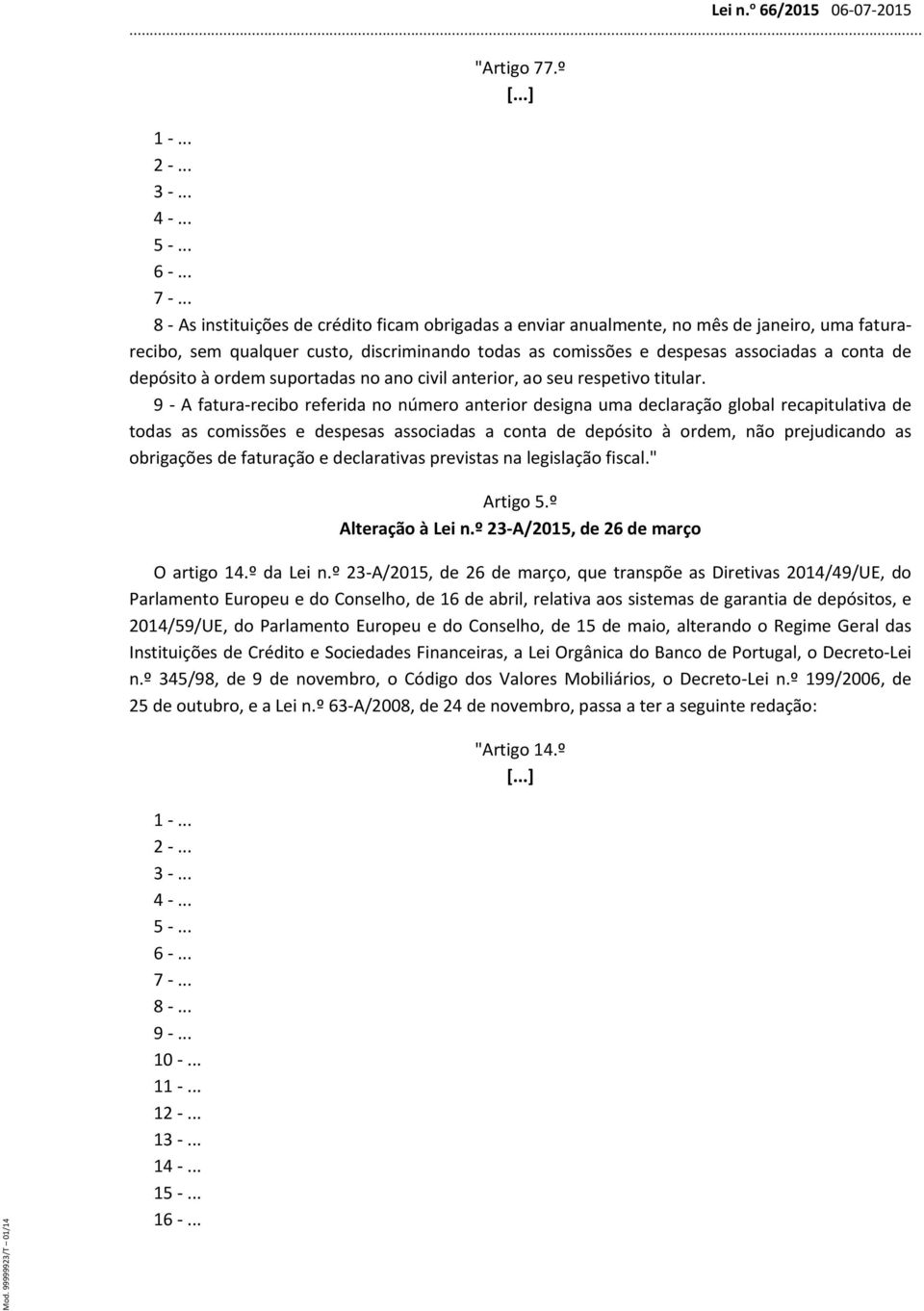 .. 8 As instituições de crédito ficam obrigadas a enviar anualmente, no mês de janeiro, uma faturarecibo, sem qualquer custo, discriminando todas as comissões e despesas associadas a conta de