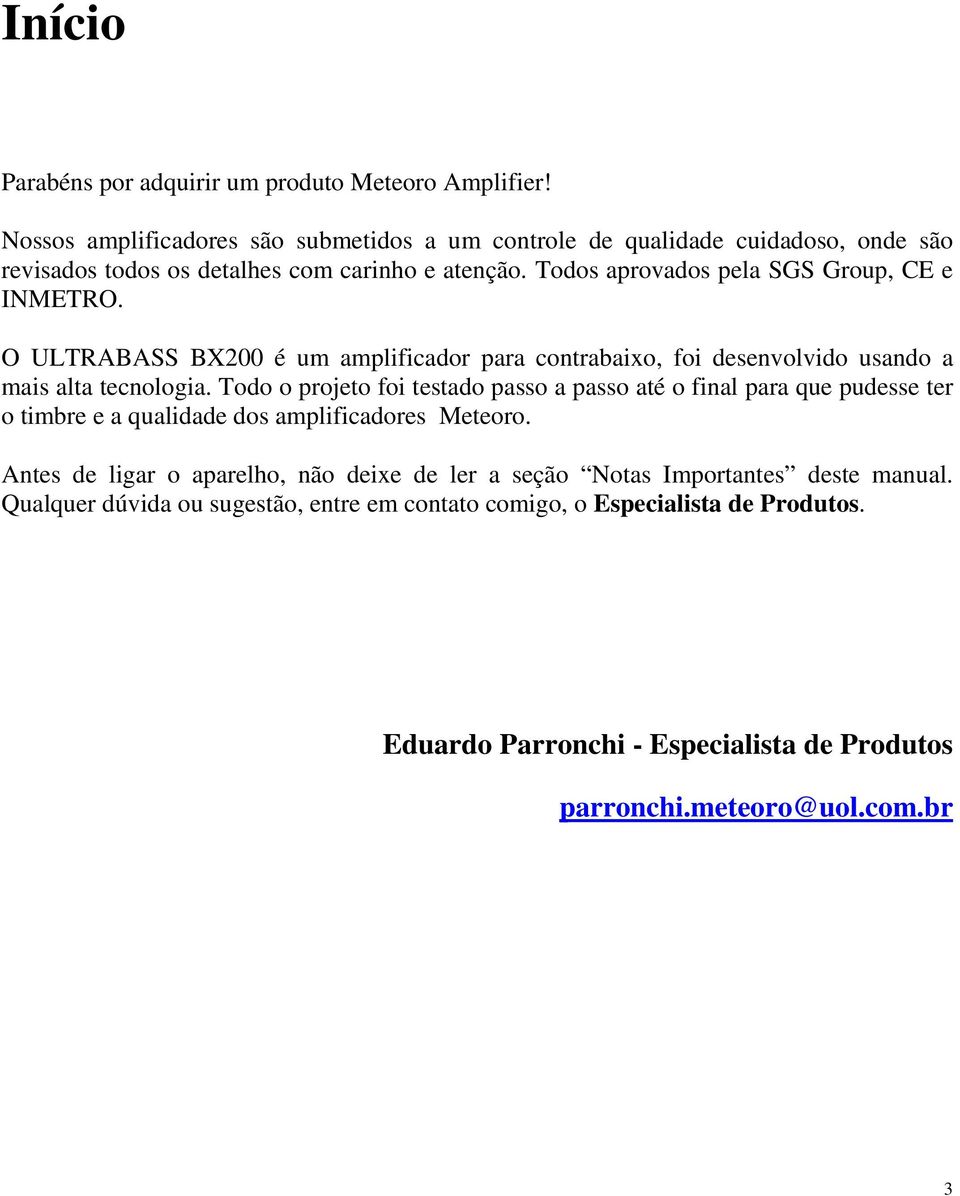 Todos aprovados pela SGS Group, CE e INMETRO. O ULTRABASS BX200 é um amplificador para contrabaixo, foi desenvolvido usando a mais alta tecnologia.