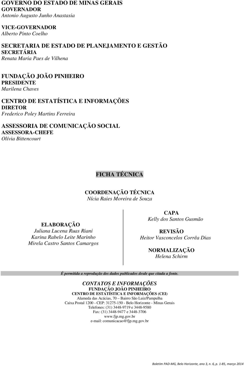 FICHA TÉCNICA COORDENAÇÃO TÉCNICA Nícia Raies Moreira de Souza ELABORAÇÃO Juliana Lucena Ruas Riani Karina Rabelo Leite Marinho Mirela Castro Santos Camargos CAPA Kelly dos Santos Gusmão REVISÃO