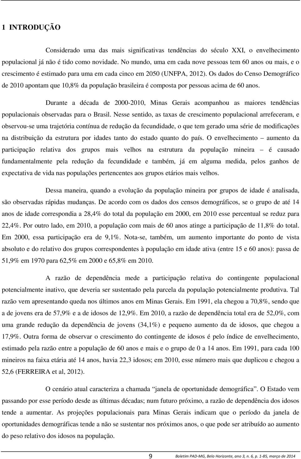 Os dados do Censo Demográfico de 2010 apontam que 10,8% da população brasileira é composta por pessoas acima de 60 anos.