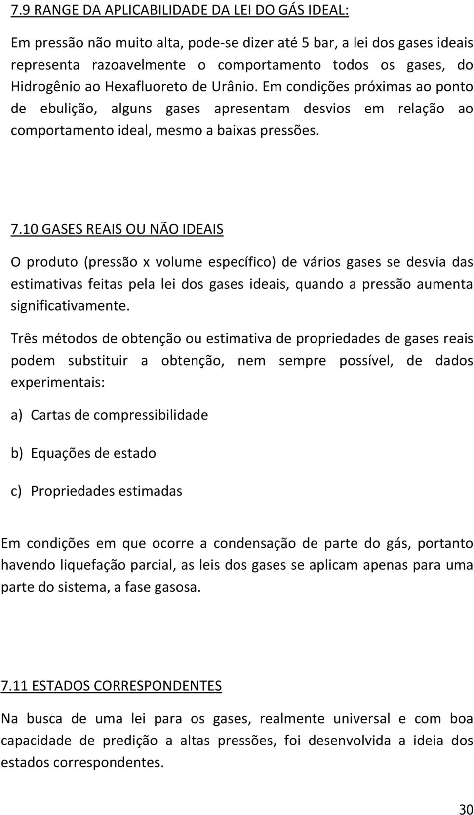 10 GASES REAIS OU NÃO IDEAIS O produto (pressão x volume específico) de vários gases se desvia das estimativas feitas pela lei dos gases ideais, quando a pressão aumenta significativamente.