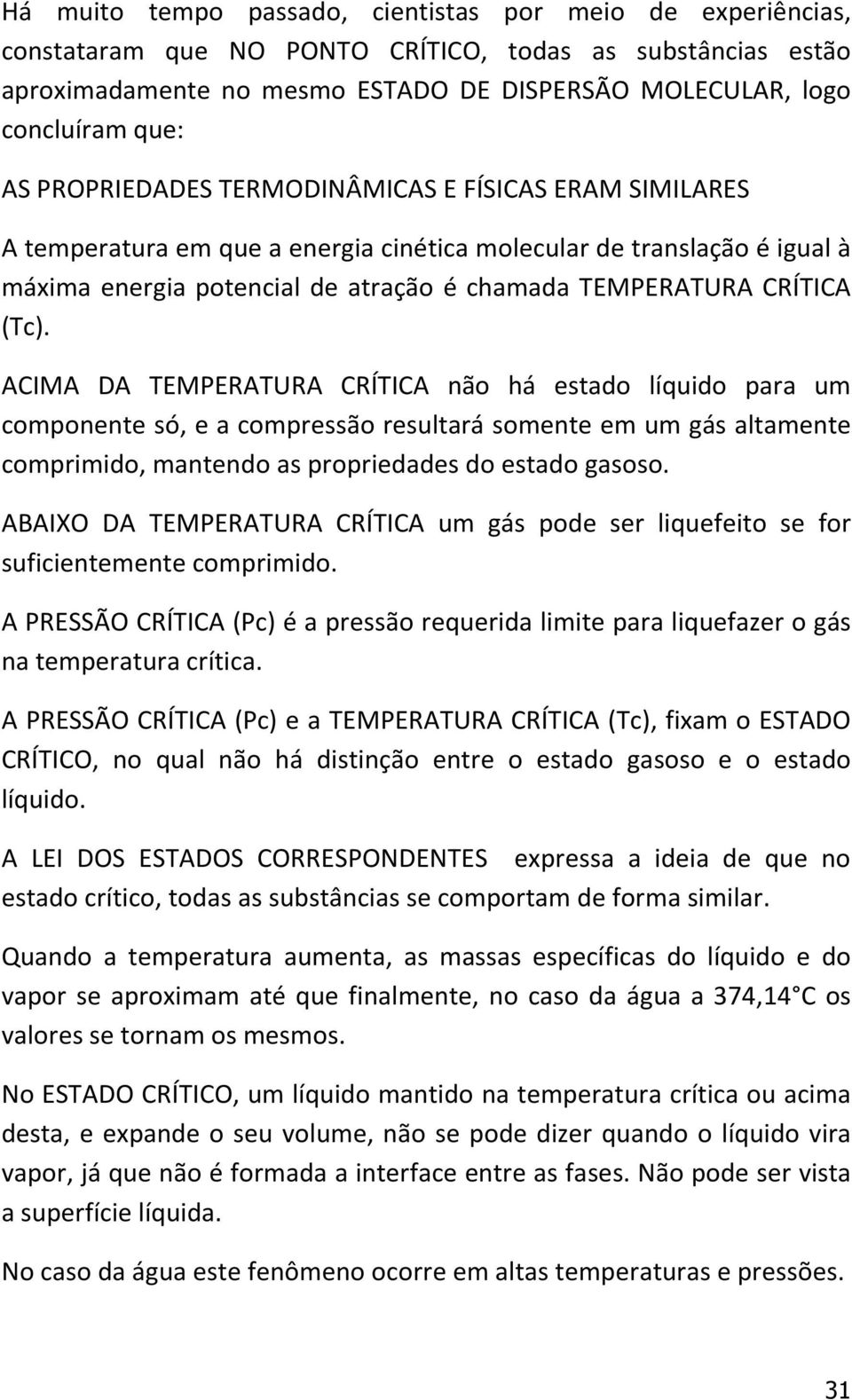 (Tc). ACIMA DA TEMPERATURA CRÍTICA não há estado líquido para um componente só, e a compressão resultará somente em um gás altamente comprimido, mantendo as propriedades do estado gasoso.