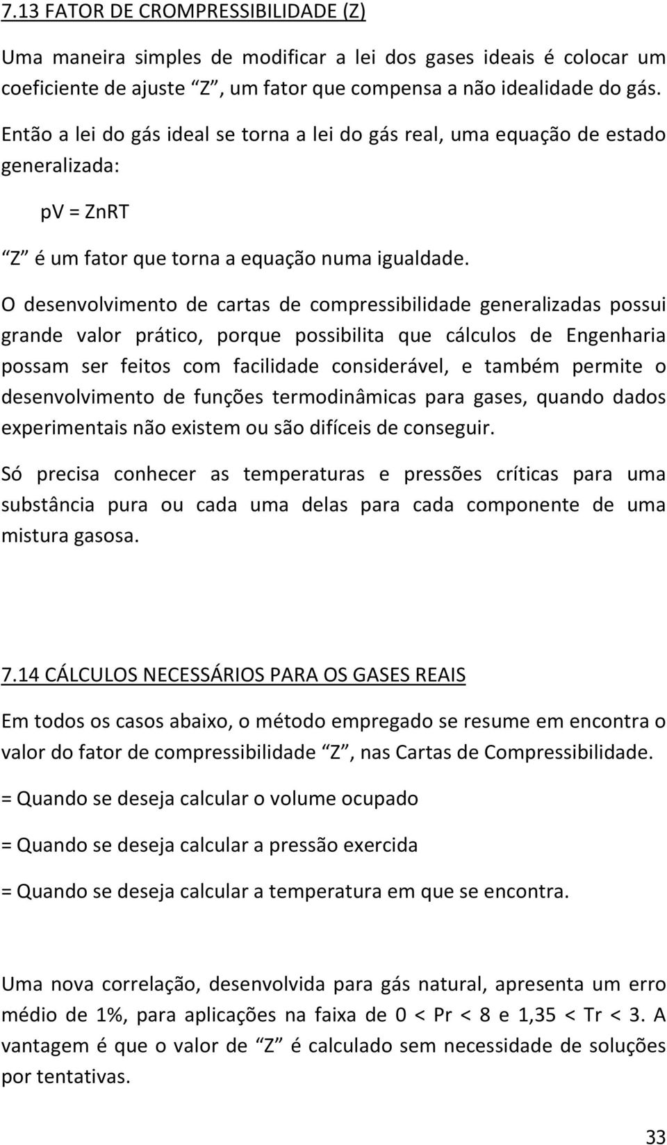 O desenvolvimento de cartas de compressibilidade generalizadas possui grande valor prático, porque possibilita que cálculos de Engenharia possam ser feitos com facilidade considerável, e também