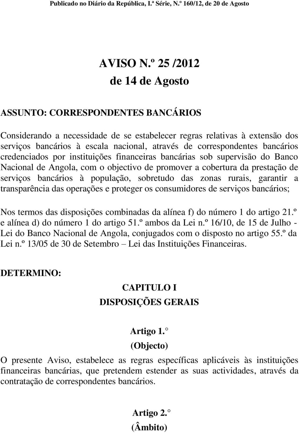 correspondentes bancários credenciados por instituições financeiras bancárias sob supervisão do Banco Nacional de Angola, com o objectivo de promover a cobertura da prestação de serviços bancários à