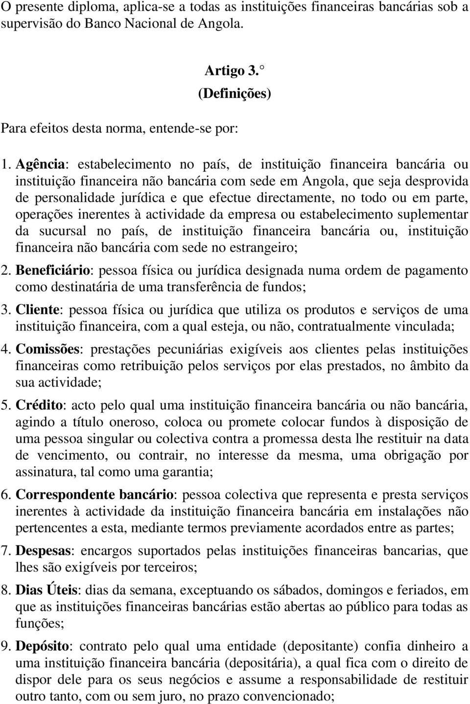 directamente, no todo ou em parte, operações inerentes à actividade da empresa ou estabelecimento suplementar da sucursal no país, de instituição financeira bancária ou, instituição financeira não