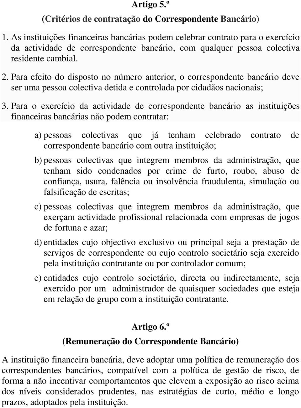 Para efeito do disposto no número anterior, o correspondente bancário deve ser uma pessoa colectiva detida e controlada por cidadãos nacionais; 3.