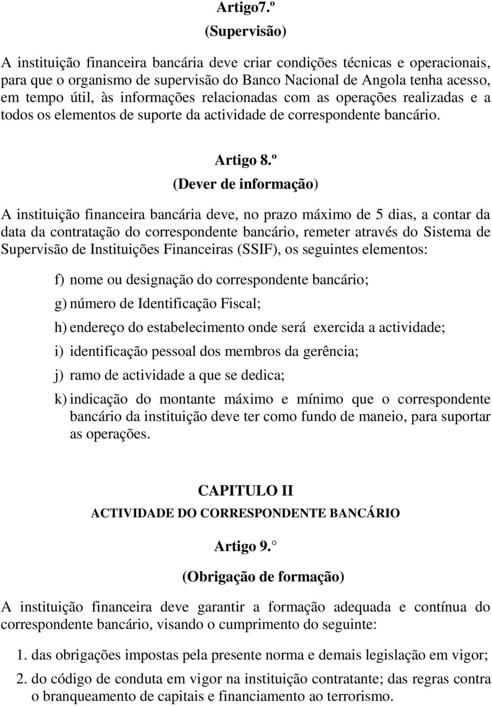 informações relacionadas com as operações realizadas e a todos os elementos de suporte da actividade de correspondente bancário. Artigo 8.