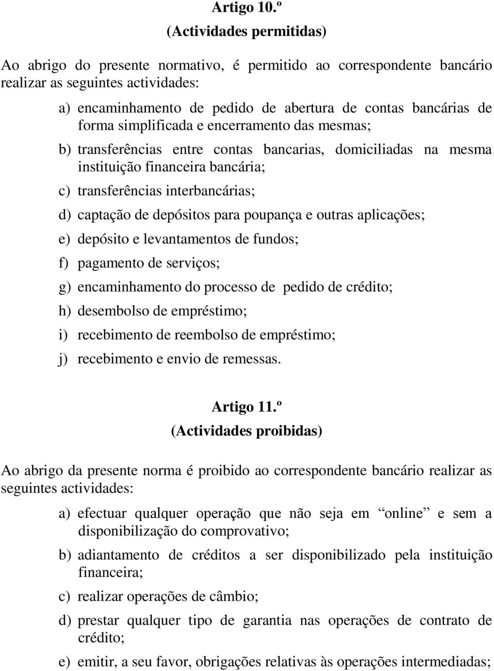 forma simplificada e encerramento das mesmas; b) transferências entre contas bancarias, domiciliadas na mesma instituição financeira bancária; c) transferências interbancárias; d) captação de