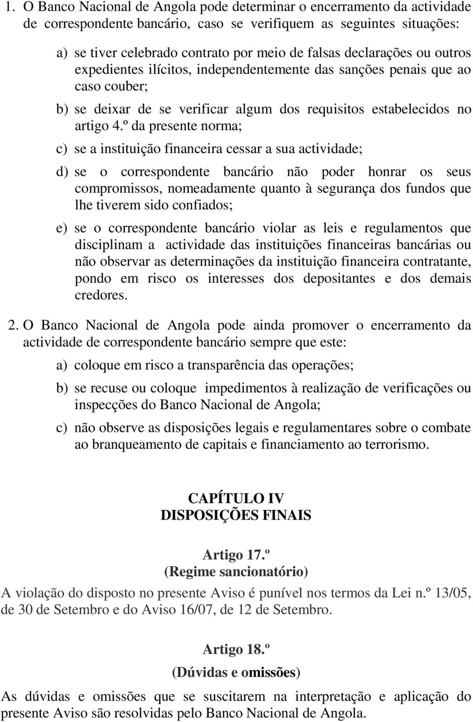 º da presente norma; c) se a instituição financeira cessar a sua actividade; d) se o correspondente bancário não poder honrar os seus compromissos, nomeadamente quanto à segurança dos fundos que lhe