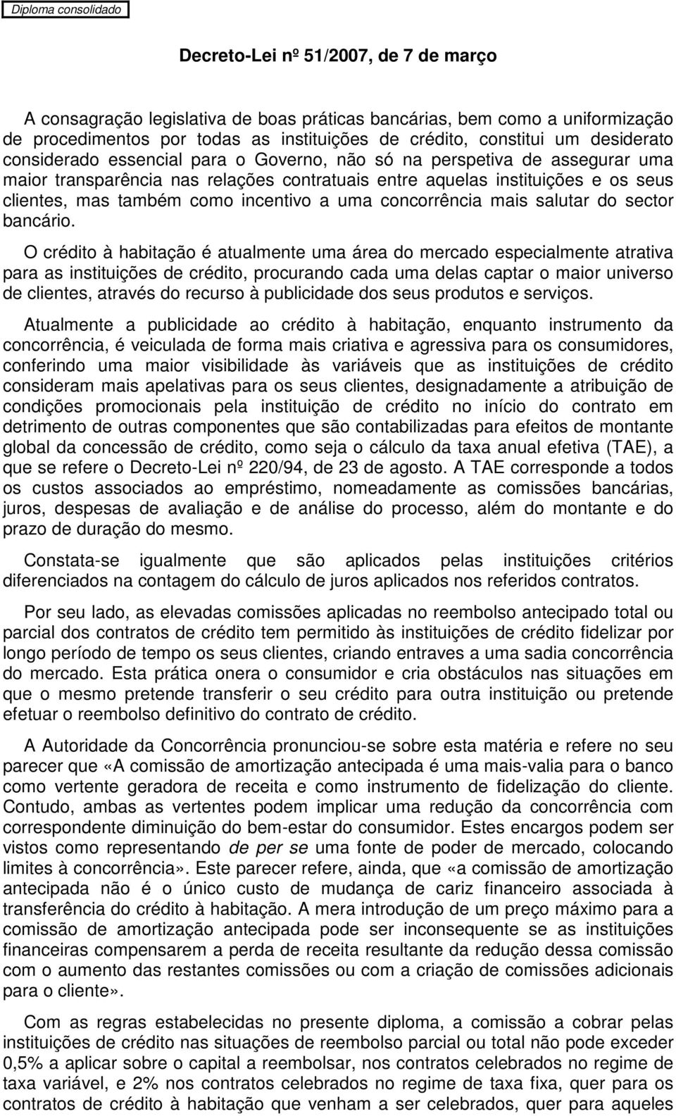 também como incentivo a uma concorrência mais salutar do sector bancário.