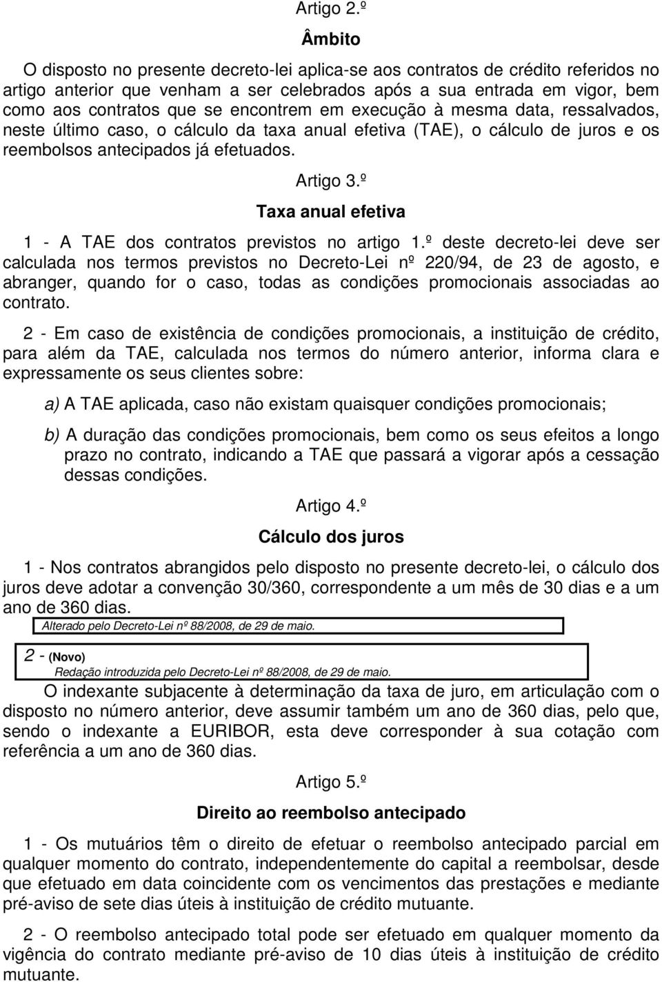 encontrem em execução à mesma data, ressalvados, neste último caso, o cálculo da taxa anual efetiva (TAE), o cálculo de juros e os reembolsos antecipados já efetuados. Artigo 3.