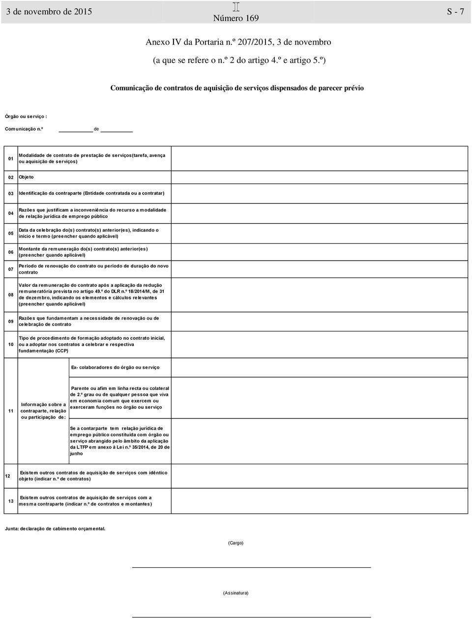 º de 01 Modalidade de contrato de prestação de serviços(tarefa, avença ou aquisição de serviços) 02 03 Identificação da contraparte (Entidade contratada ou a contratar) 04 05 06 07 08 Razões que