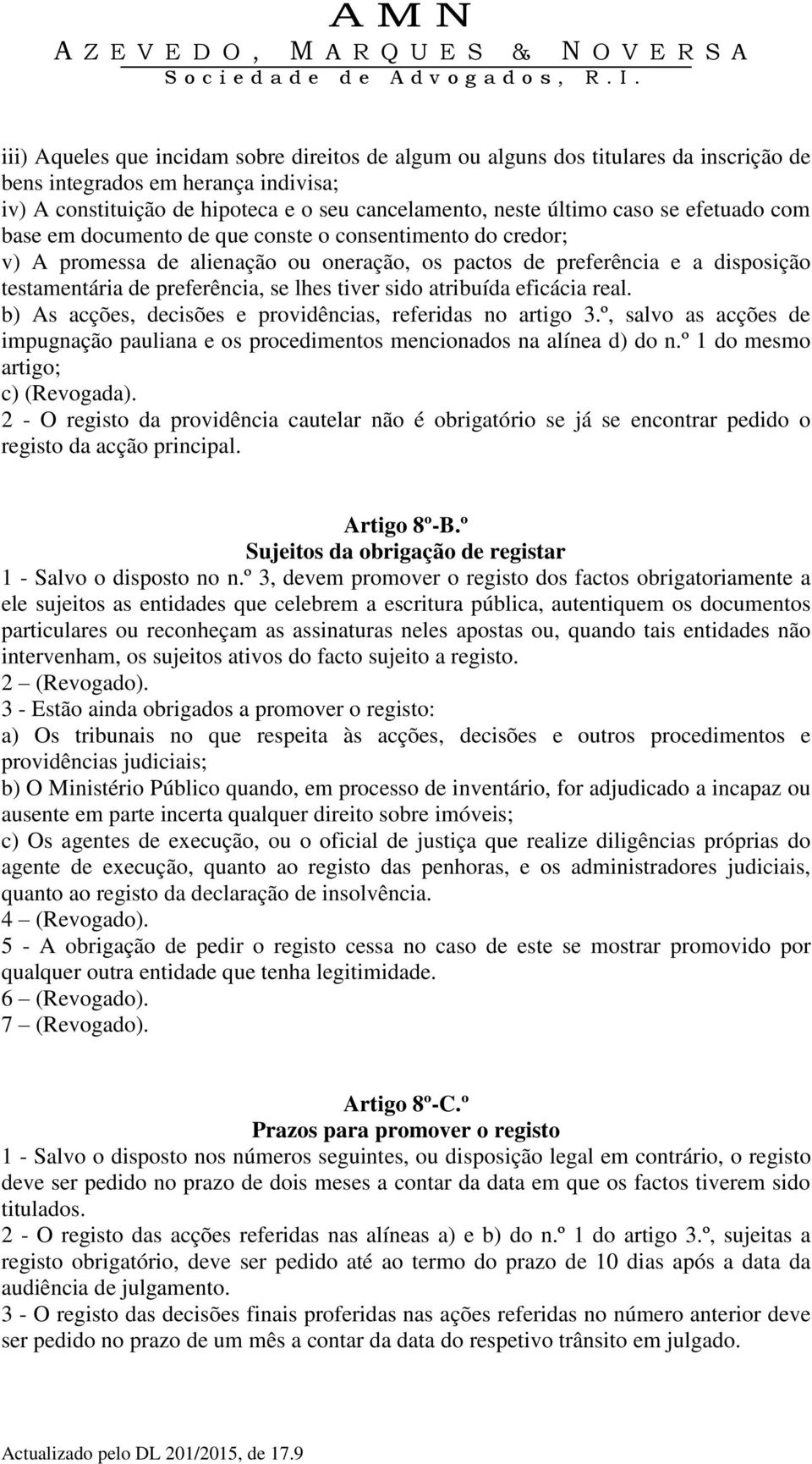 sido atribuída eficácia real. b) As acções, decisões e providências, referidas no artigo 3.º, salvo as acções de impugnação pauliana e os procedimentos mencionados na alínea d) do n.