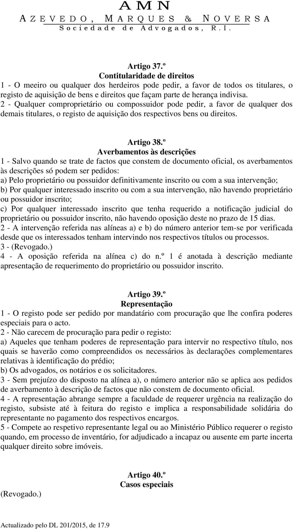 º Averbamentos às descrições 1 - Salvo quando se trate de factos que constem de documento oficial, os averbamentos às descrições só podem ser pedidos: a) Pelo proprietário ou possuidor