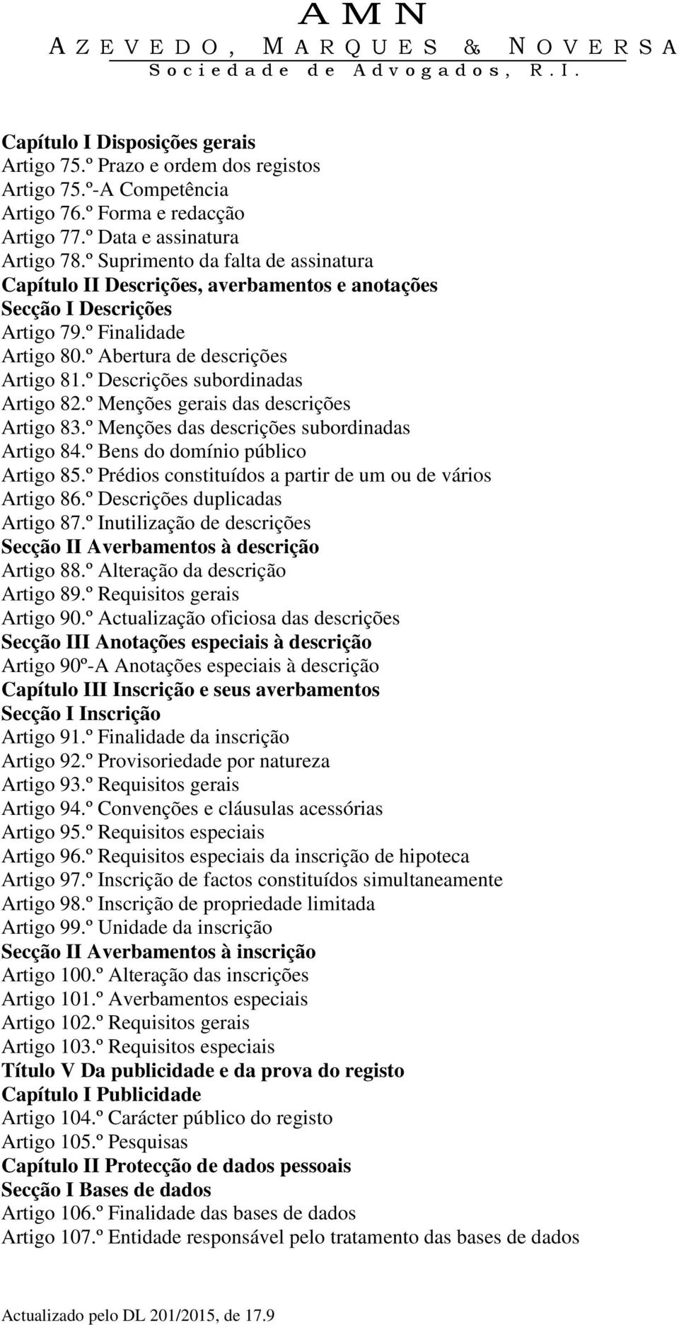 º Descrições subordinadas Artigo 82.º Menções gerais das descrições Artigo 83.º Menções das descrições subordinadas Artigo 84.º Bens do domínio público Artigo 85.