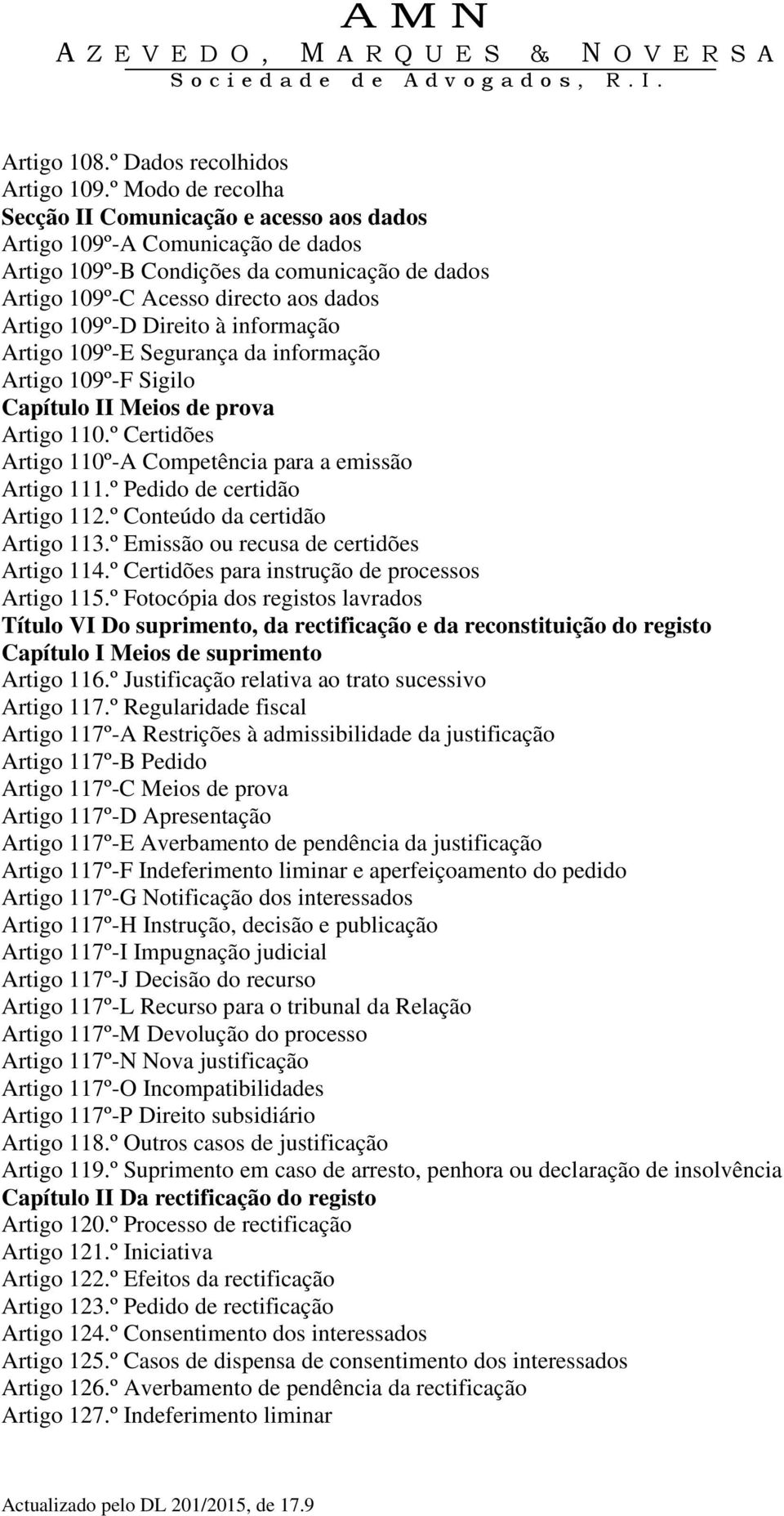 Direito à informação Artigo 109º-E Segurança da informação Artigo 109º-F Sigilo Capítulo II Meios de prova Artigo 110.º Certidões Artigo 110º-A Competência para a emissão Artigo 111.