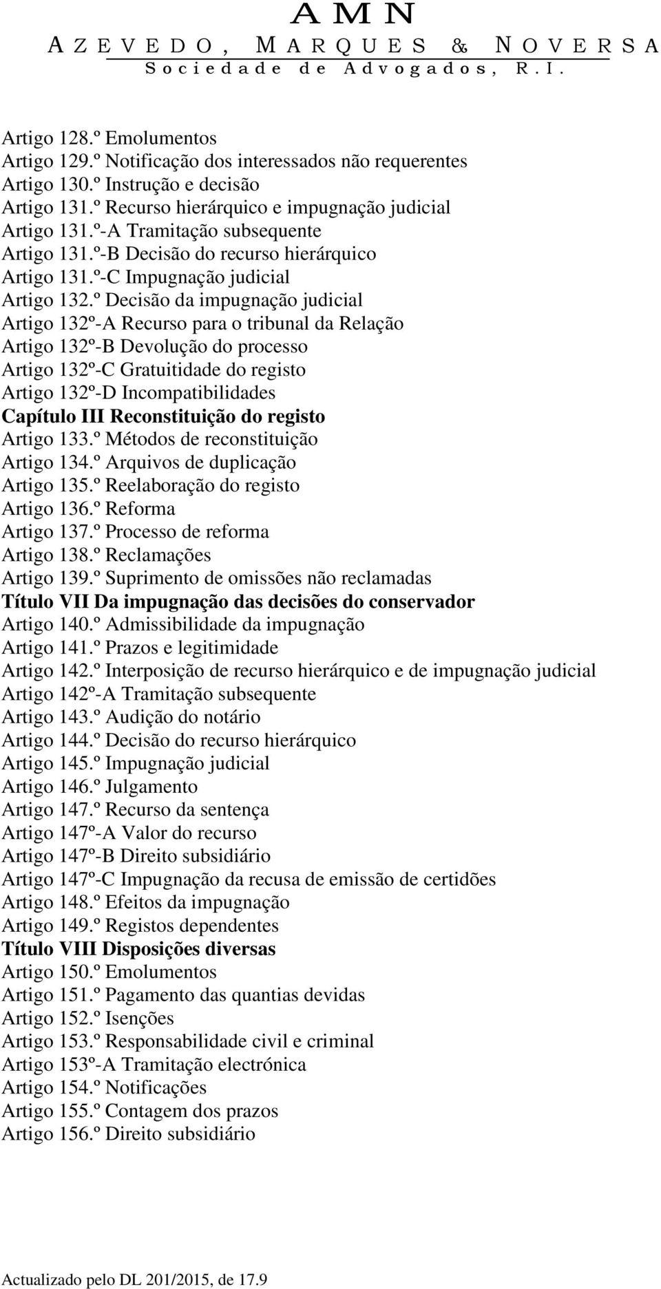 º Decisão da impugnação judicial Artigo 132º-A Recurso para o tribunal da Relação Artigo 132º-B Devolução do processo Artigo 132º-C Gratuitidade do registo Artigo 132º-D Incompatibilidades Capítulo