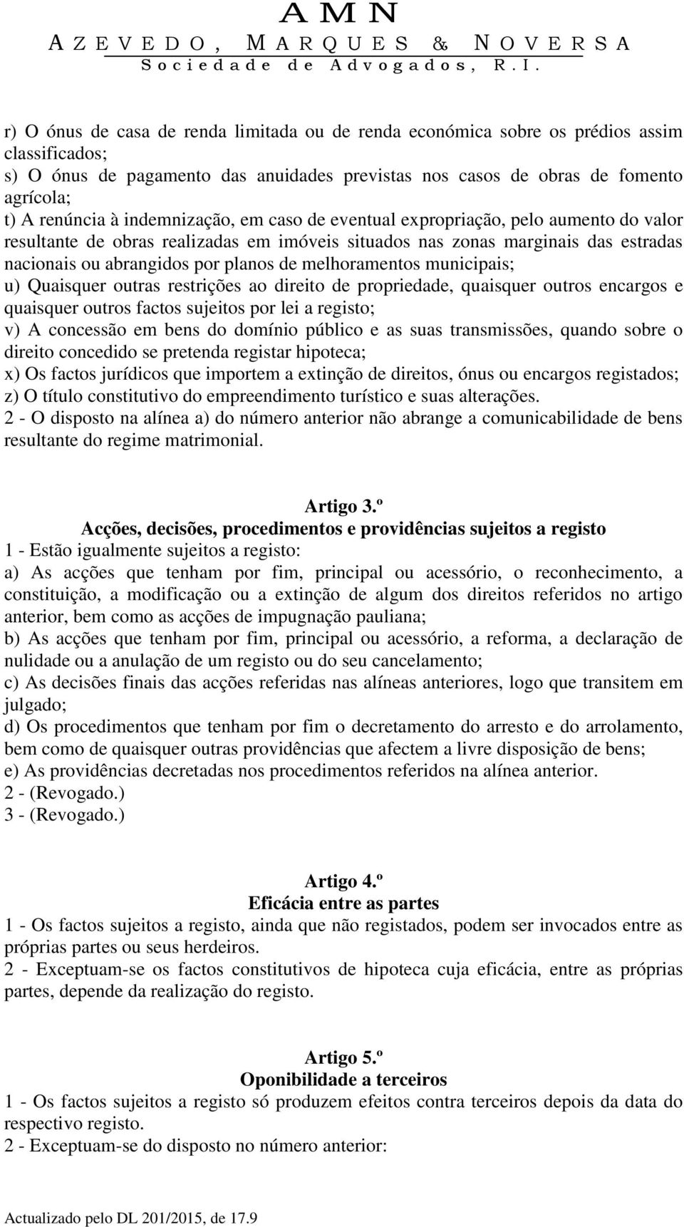 melhoramentos municipais; u) Quaisquer outras restrições ao direito de propriedade, quaisquer outros encargos e quaisquer outros factos sujeitos por lei a registo; v) A concessão em bens do domínio