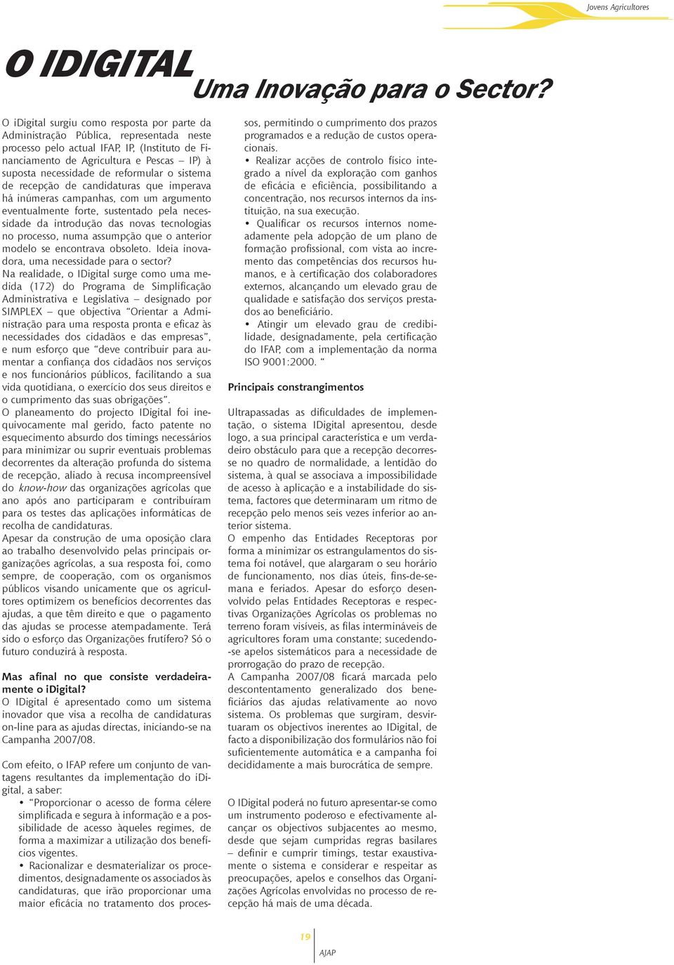 reformular o sistema de recepção de candidaturas que imperava há inúmeras campanhas, com um argumento eventualmente forte, sustentado pela necessidade da introdução das novas tecnologias no processo,