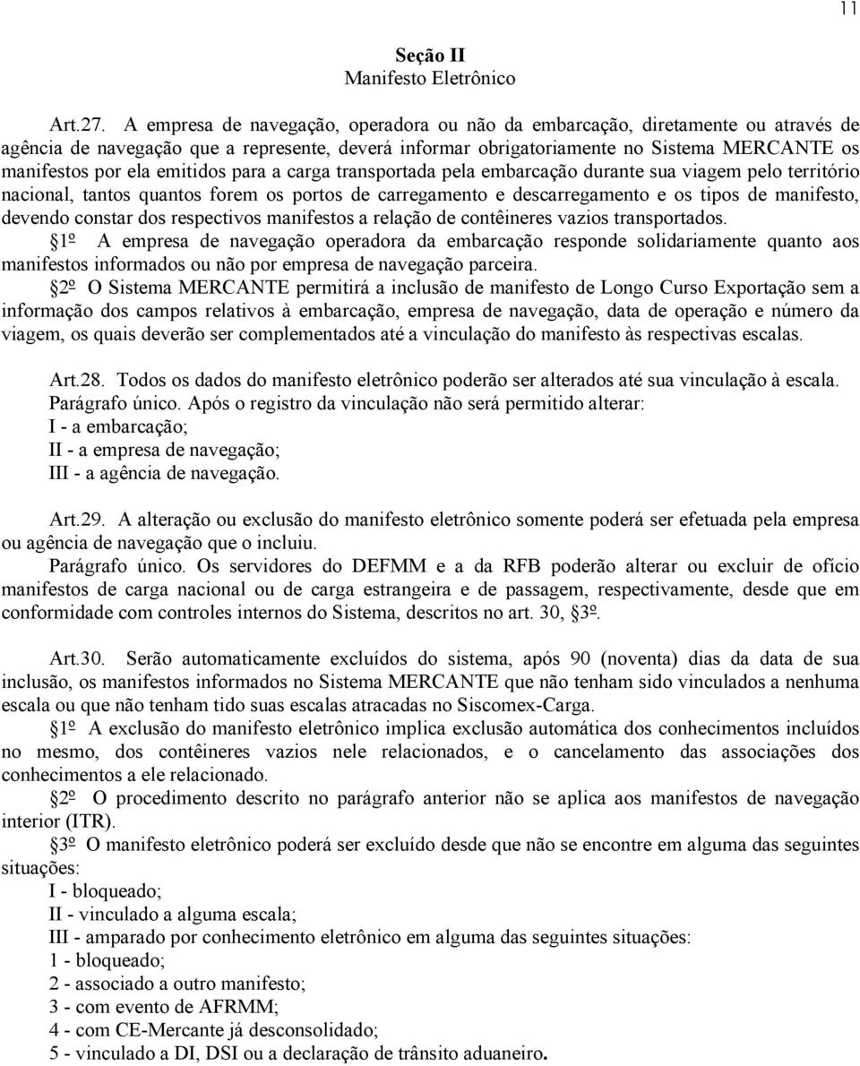 emitidos para a carga transportada pela embarcação durante sua viagem pelo território nacional, tantos quantos forem os portos de carregamento e descarregamento e os tipos de manifesto, devendo