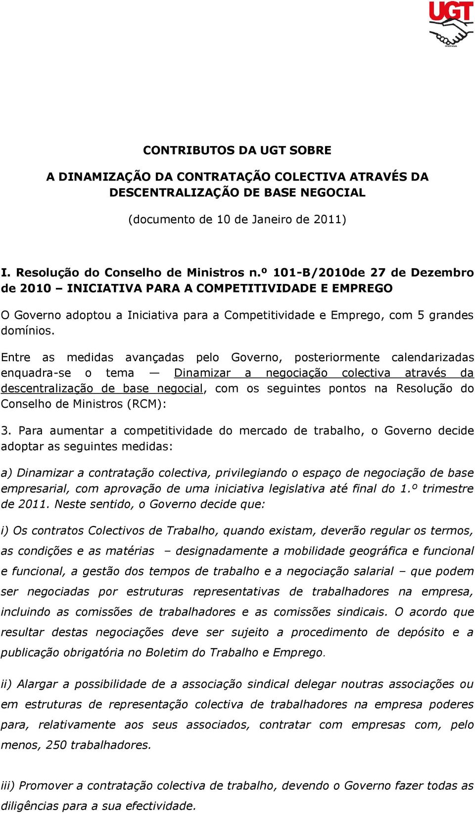 Entre as medidas avançadas pelo Governo, posteriormente calendarizadas enquadra-se o tema Dinamizar a negociação colectiva através da descentralização de base negocial, com os seguintes pontos na